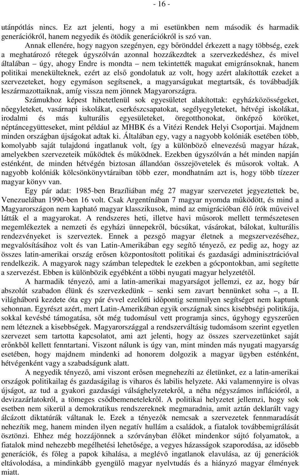 mondta nem tekintették magukat emigránsoknak, hanem politikai menekülteknek, ezért az első gondolatuk az volt, hogy azért alakították ezeket a szervezeteket, hogy egymáson segítsenek, a magyarságukat