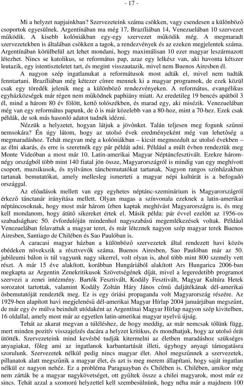 Argentínában körülbelül azt lehet mondani, hogy maximálisan 10 ezer magyar leszármazott létezhet.