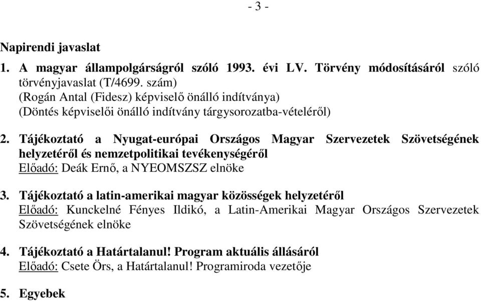 Tájékoztató a Nyugat-európai Országos Magyar Szervezetek Szövetségének helyzetéről és nemzetpolitikai tevékenységéről Előadó: Deák Ernő, a NYEOMSZSZ elnöke 3.