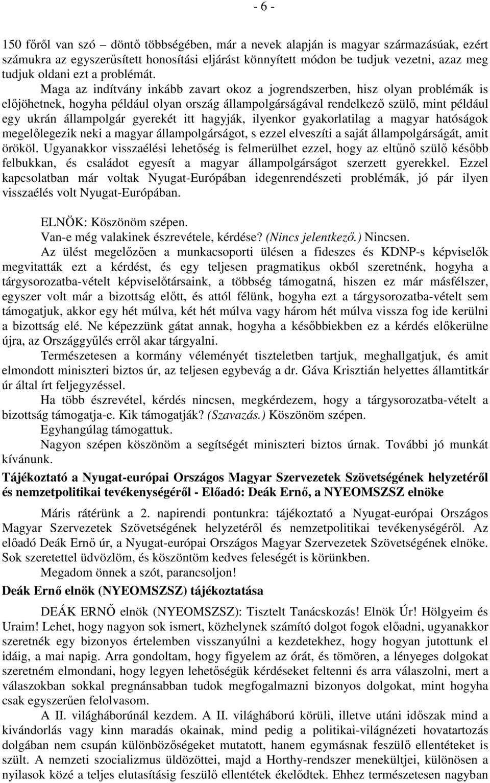 Maga az indítvány inkább zavart okoz a jogrendszerben, hisz olyan problémák is előjöhetnek, hogyha például olyan ország állampolgárságával rendelkező szülő, mint például egy ukrán állampolgár