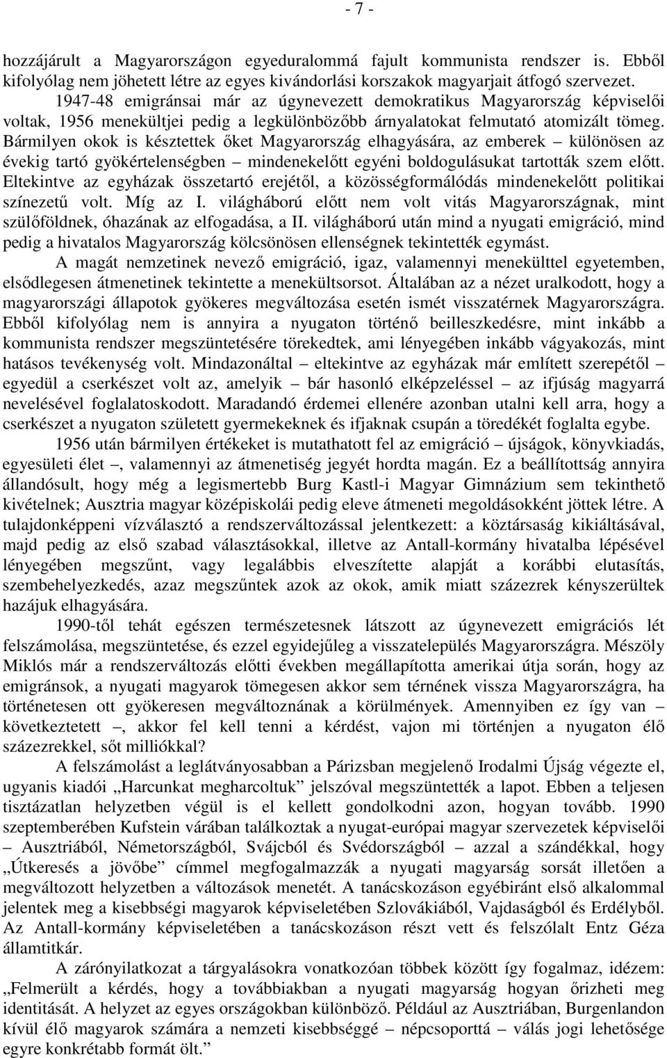 Bármilyen okok is késztettek őket Magyarország elhagyására, az emberek különösen az évekig tartó gyökértelenségben mindenekelőtt egyéni boldogulásukat tartották szem előtt.