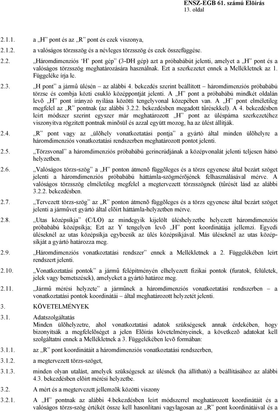 bekezdés szerint beállított háromdimenziós próbabábú törzse és combja közti csukló középpontját jelenti.