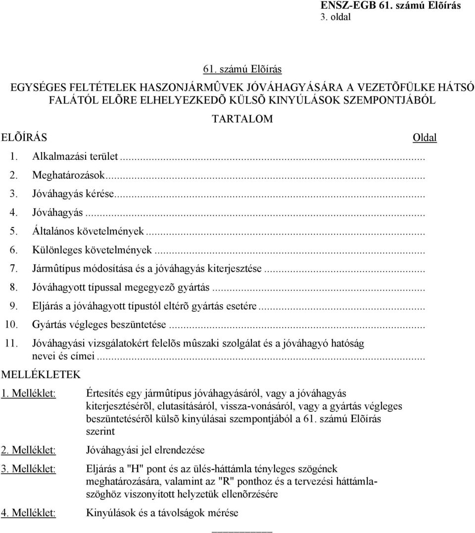 Jóváhagyott típussal megegyezõ gyártás... 9. Eljárás a jóváhagyott típustól eltérõ gyártás esetére... 10. Gyártás végleges beszüntetése... 11.