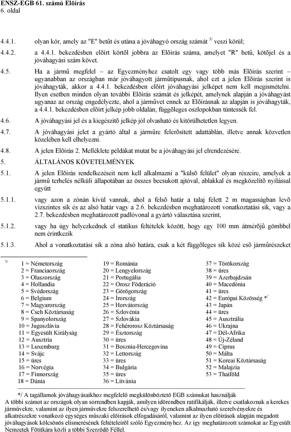 bekezdésben elõírt jóváhagyási jelképet nem kell megismételni.