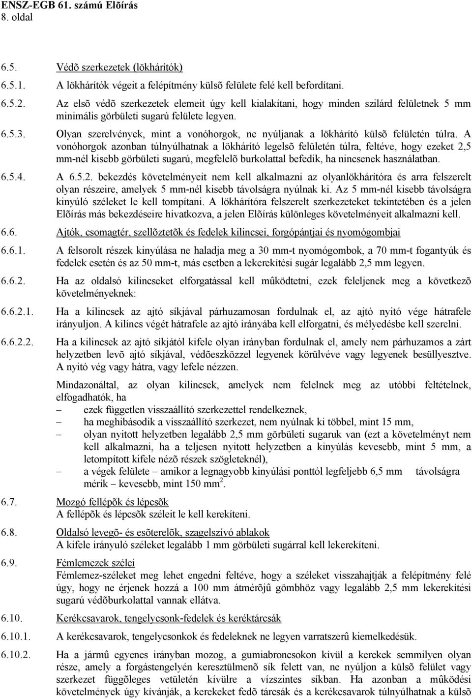Olyan szerelvények, mint a vonóhorgok, ne nyúljanak a lökhárító külsõ felületén túlra.