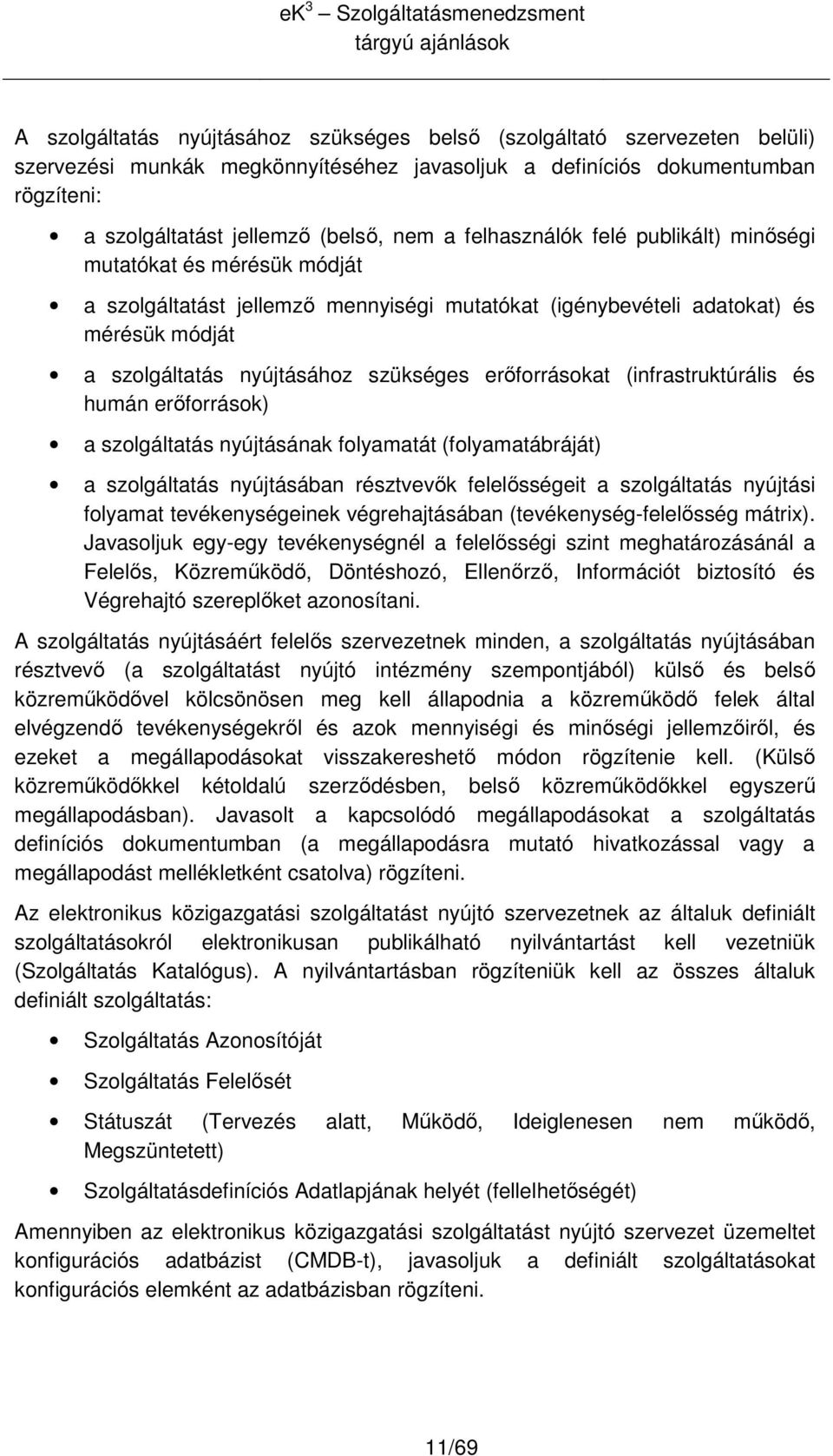 (infrastruktúrális és humán erıfrrásk) a szlgáltatás nyújtásának flyamatát (flyamatábráját) a szlgáltatás nyújtásában résztvevık felelısségeit a szlgáltatás nyújtási flyamat tevékenységeinek