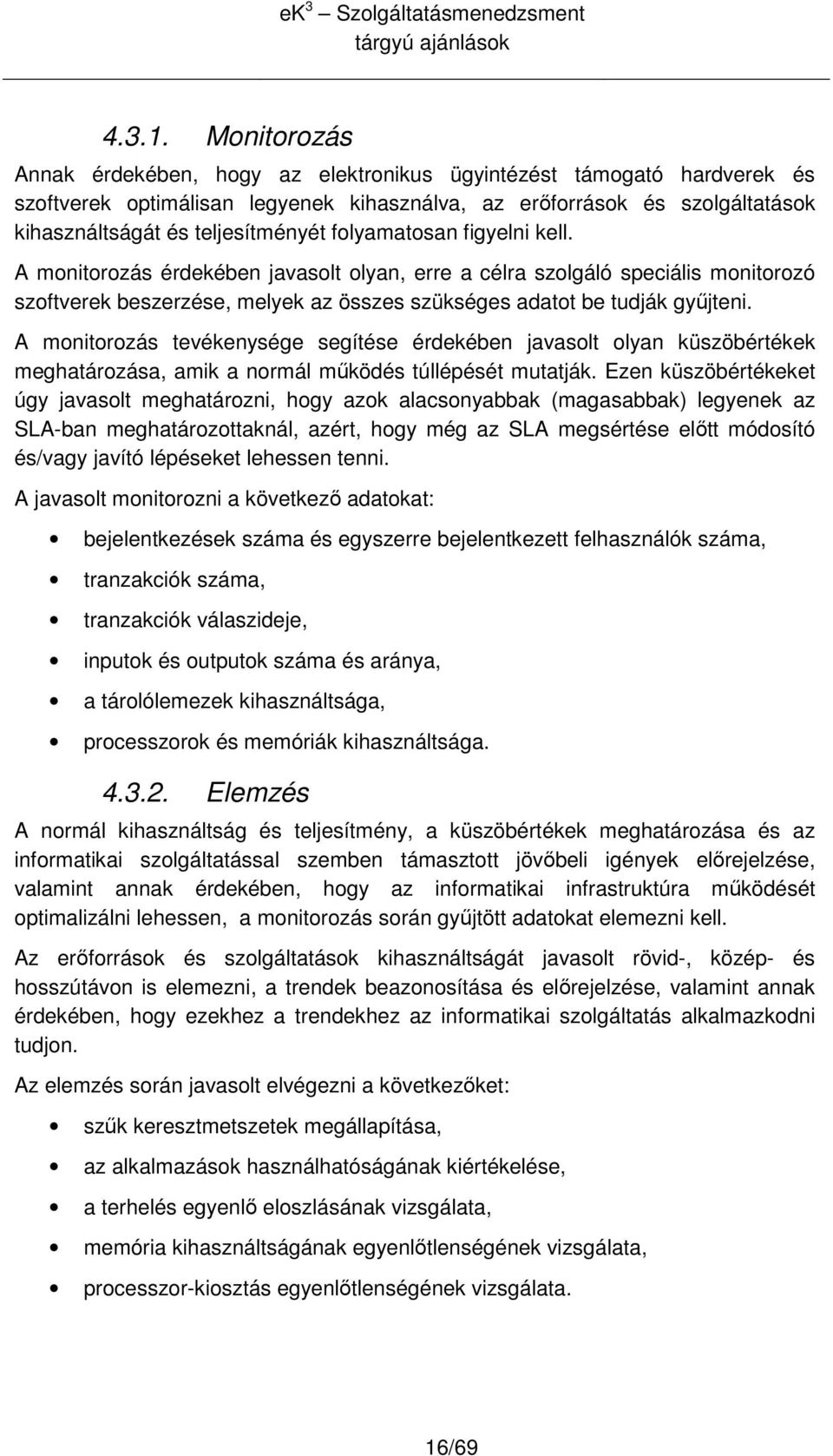 figyelni kell. A mnitrzás érdekében javaslt lyan, erre a célra szlgáló speciális mnitrzó szftverek beszerzése, melyek az összes szükséges adatt be tudják győjteni.