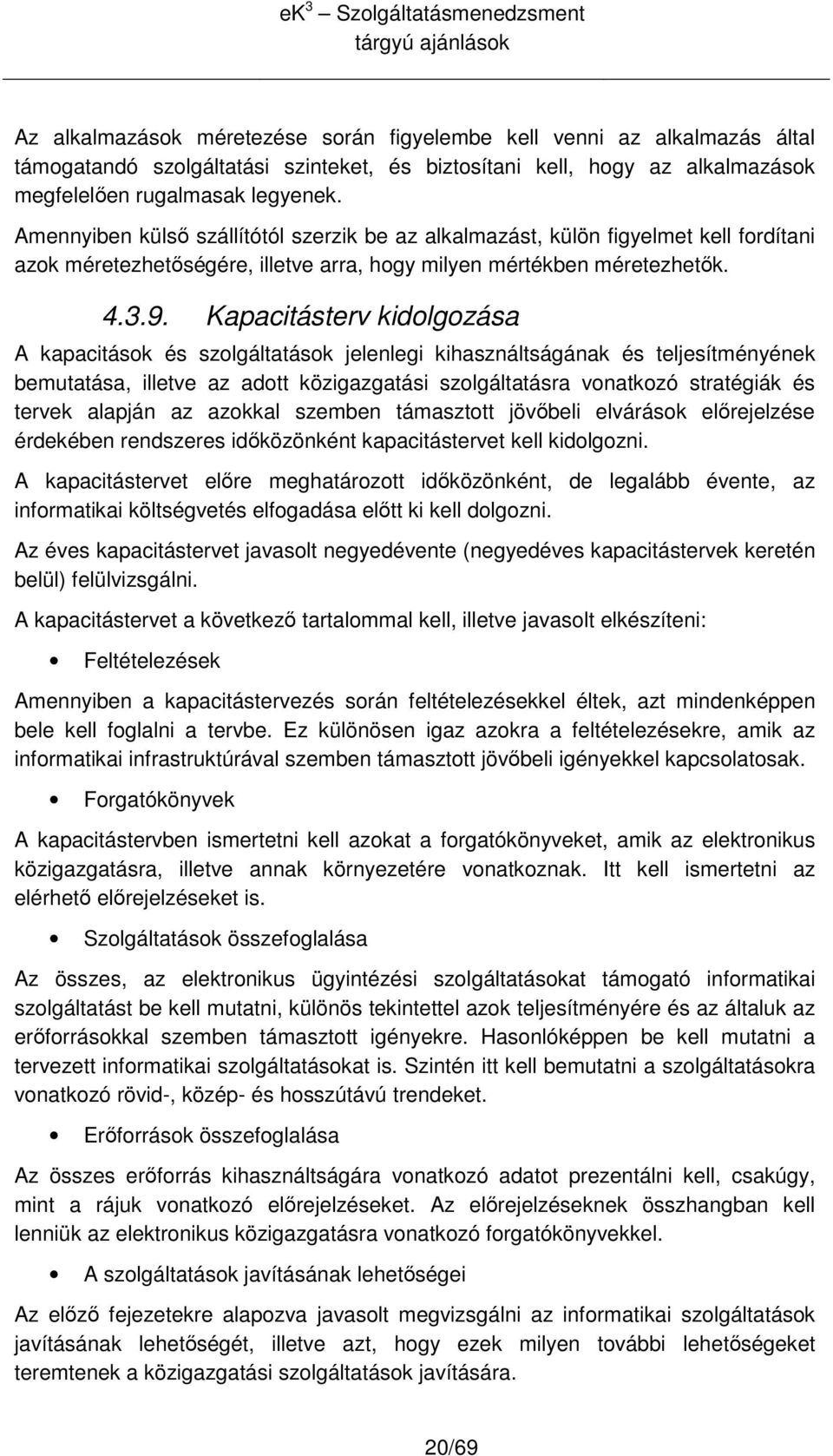 Kapacitásterv kidlgzása A kapacitásk és szlgáltatásk jelenlegi kihasználtságának és teljesítményének bemutatása, illetve az adtt közigazgatási szlgáltatásra vnatkzó stratégiák és tervek alapján az