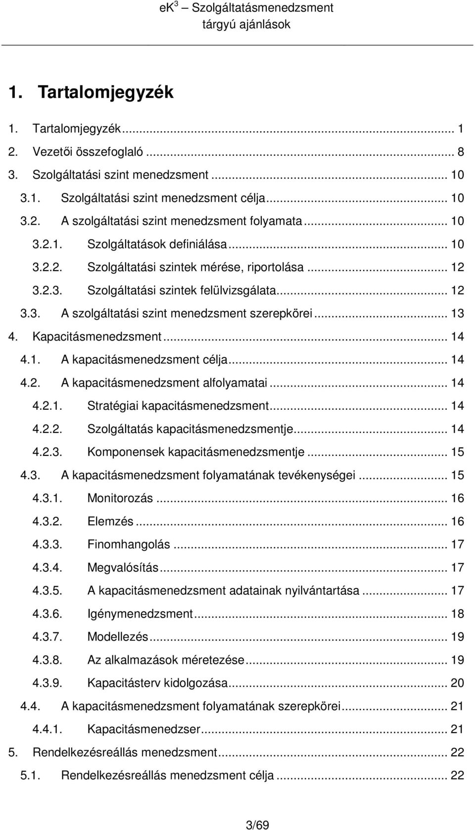 .. 13 4. Kapacitásmenedzsment... 14 4.1. A kapacitásmenedzsment célja... 14 4.2. A kapacitásmenedzsment alflyamatai... 14 4.2.1. Stratégiai kapacitásmenedzsment... 14 4.2.2. Szlgáltatás kapacitásmenedzsmentje.