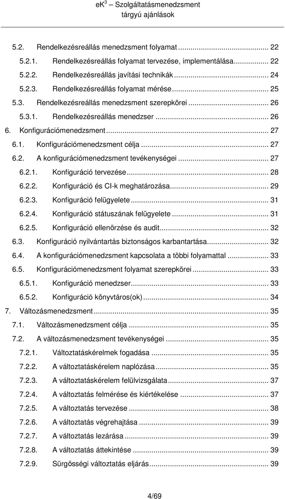 .. 27 6.2. A knfigurációmenedzsment tevékenységei... 27 6.2.1. Knfiguráció tervezése... 28 6.2.2. Knfiguráció és CI-k meghatárzása... 29 6.2.3. Knfiguráció felügyelete... 31 6.2.4.