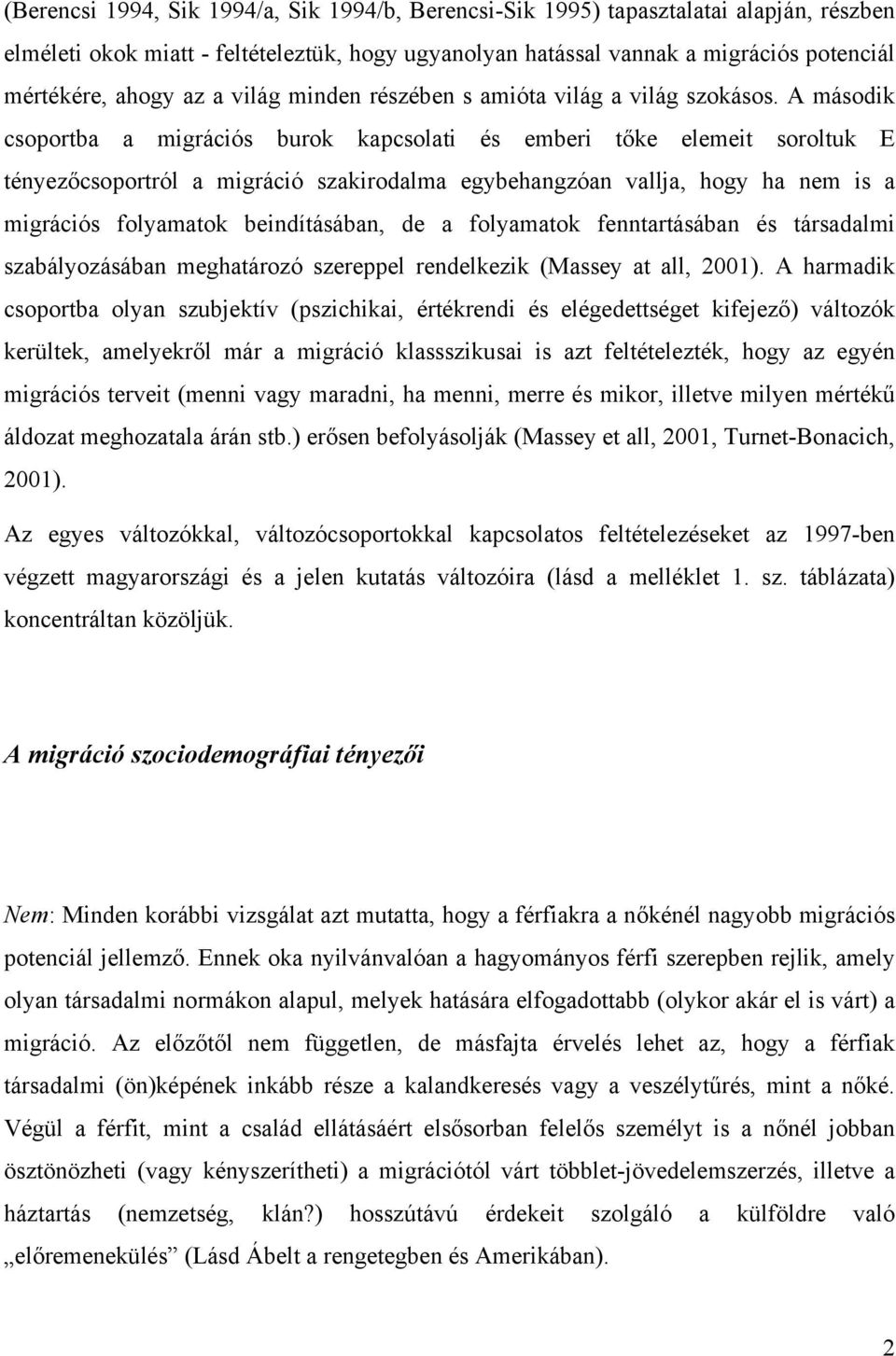 A második csoportba a migrációs burok kapcsolati és emberi tőke elemeit soroltuk E tényezőcsoportról a migráció szakirodalma egybehangzóan vallja, hogy ha nem is a migrációs folyamatok beindításában,