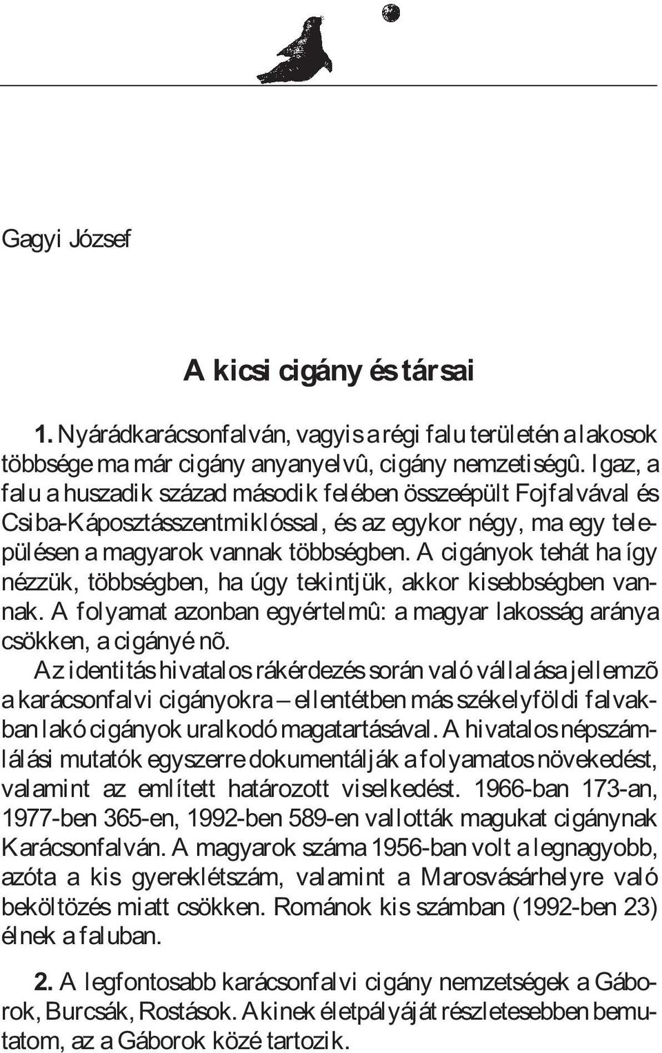 A cigányok tehát ha így nézzük, többségben, ha úgy tekintjük, akkor kisebbségben vannak. A folyamat azonban egyértelmû: a magyar lakosság aránya csökken, a cigányé nõ.