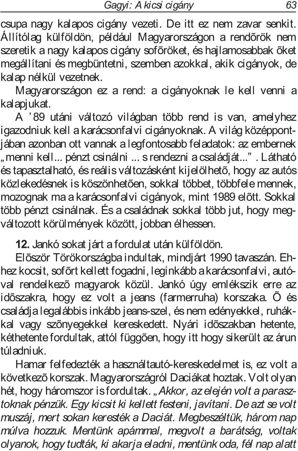 vezetnek. Magyarországon ez a rend: a cigányoknak le kell venni a kalapjukat. A 89 utáni változó világban több rend is van, amelyhez igazodniuk kell a karácsonfalvi cigányoknak.
