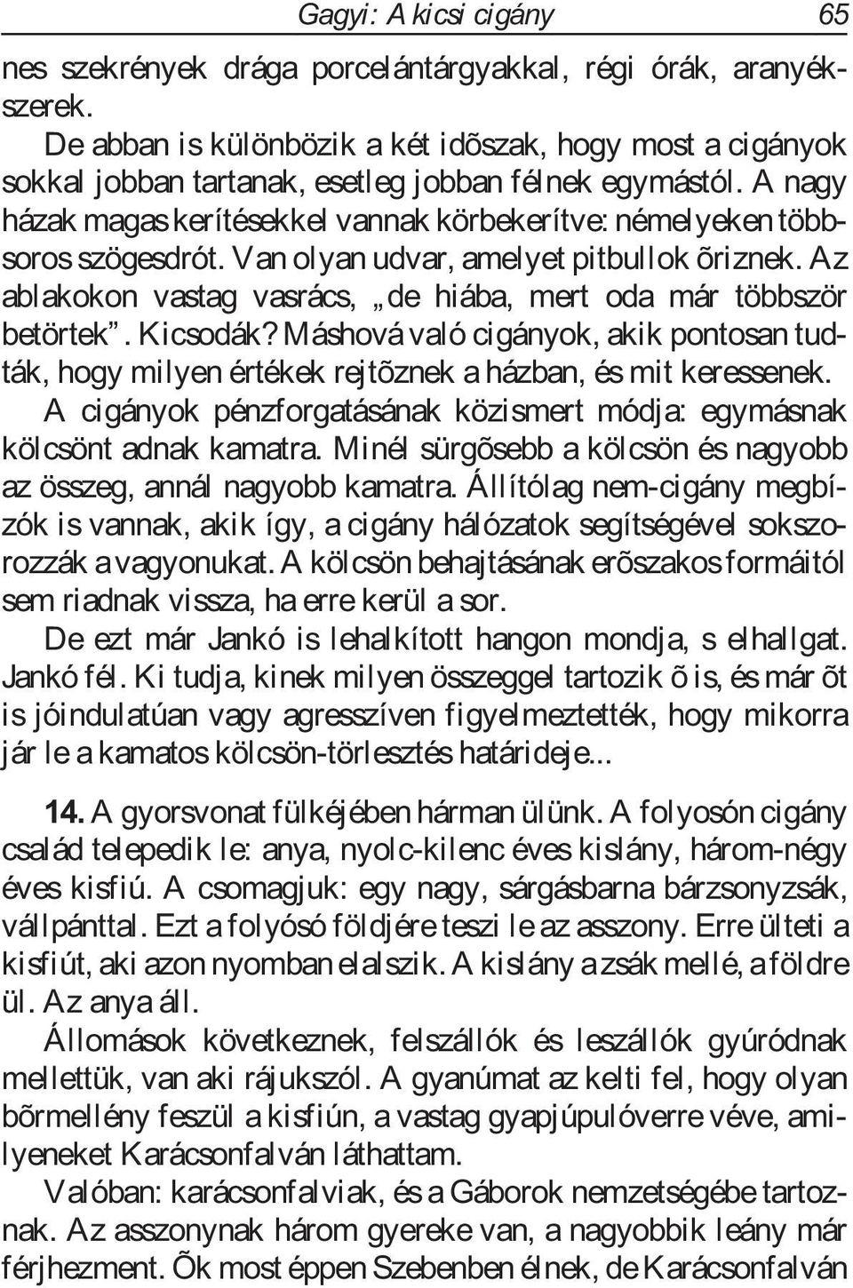 Van olyan udvar, amelyet pitbullok õriznek. Az ablakokon vastag vasrács, de hiába, mert oda már többször betörtek. Kicsodák?
