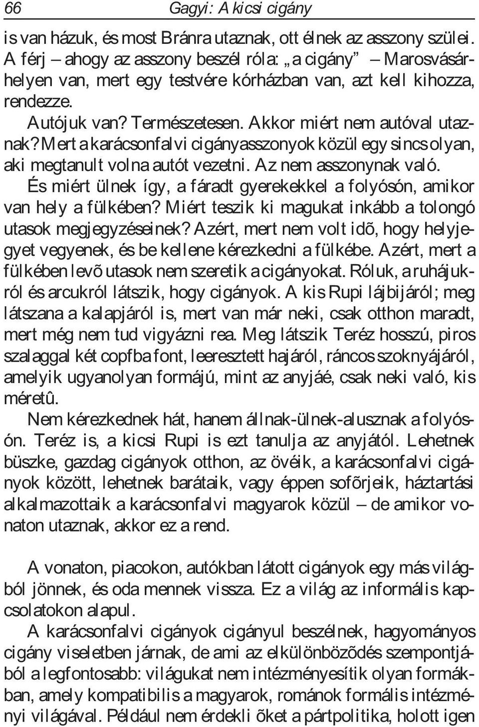 mert akarácsonfalvi cigányasszonyok közül egy sincsolyan, aki megtanult volna autót vezetni. Az nem asszonynak való. És miért ülnek így, a fáradt gyerekekkel a folyósón, amikor van hely a fülkében?