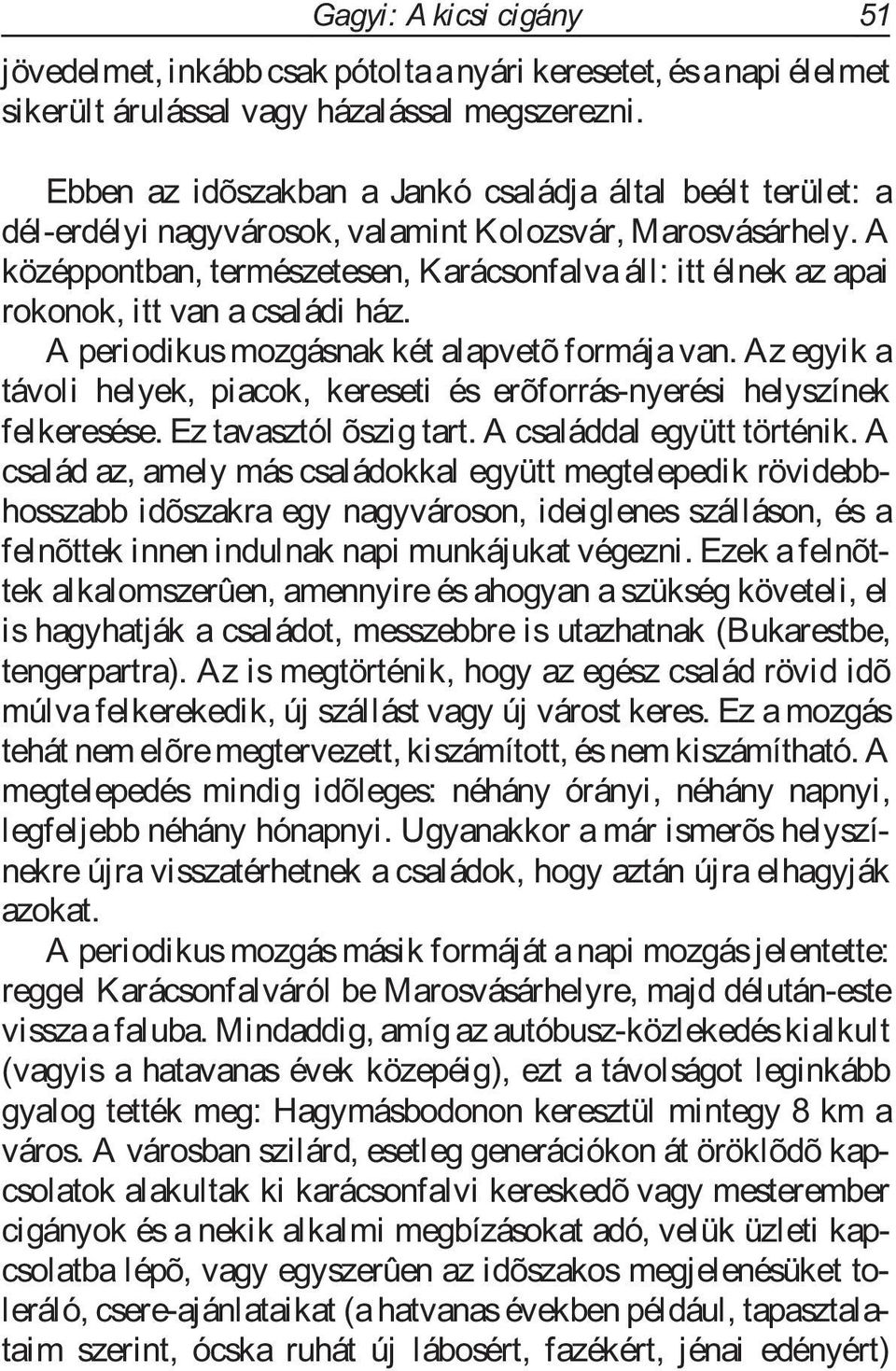 A középpontban, természetesen, Karácsonfalva áll: itt élnek az apai rokonok, itt van a családi ház. A periodikus mozgásnak két alapvetõ formája van.