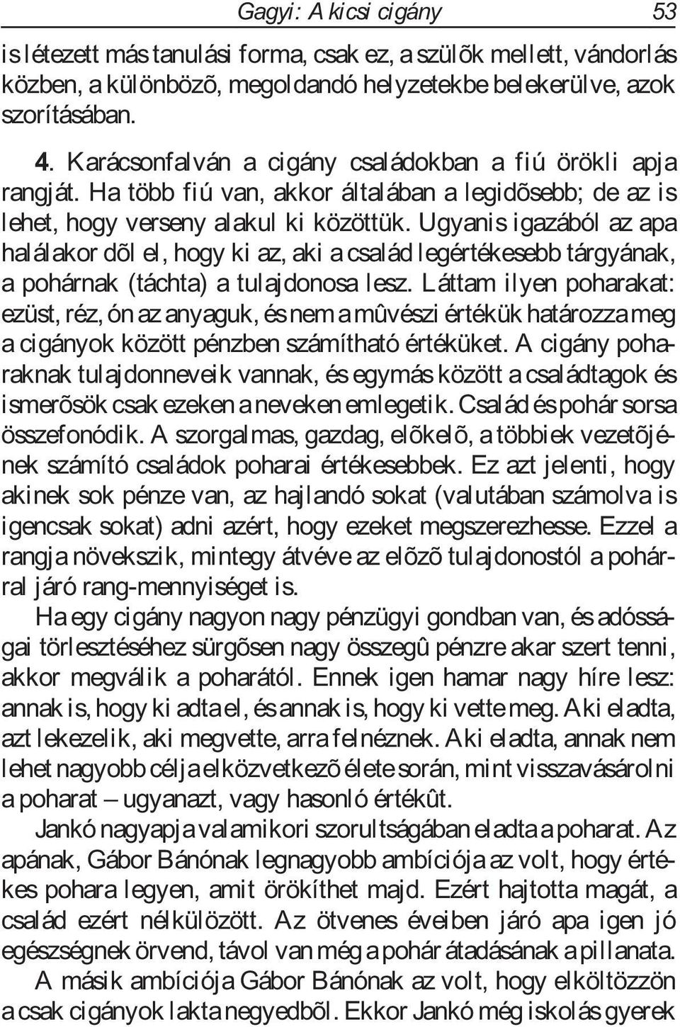 Ugyanis igazából az apa halálakor dõl el, hogy ki az, aki a család legértékesebb tárgyának, a pohárnak (táchta) a tulajdonosa lesz.