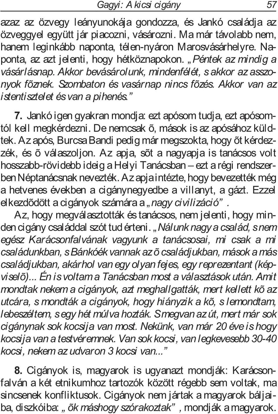 Akkor bevásárolunk, mindenfélét, s akkor az asszonyok fõznek. Szombaton és vasárnap nincs fõzés. Akkor van az istentisztelet ésvan a pihenés. 7.