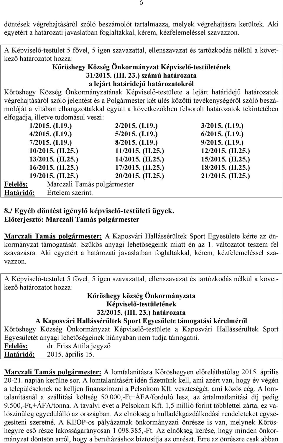 közötti tevékenységéről szóló beszámolóját a vitában elhangzottakkal együtt a következőkben felsorolt határozatok tekintetében elfogadja, illetve tudomásul veszi: 1/2015. (I.19.) 2/2015. (I.19.) 3/2015.