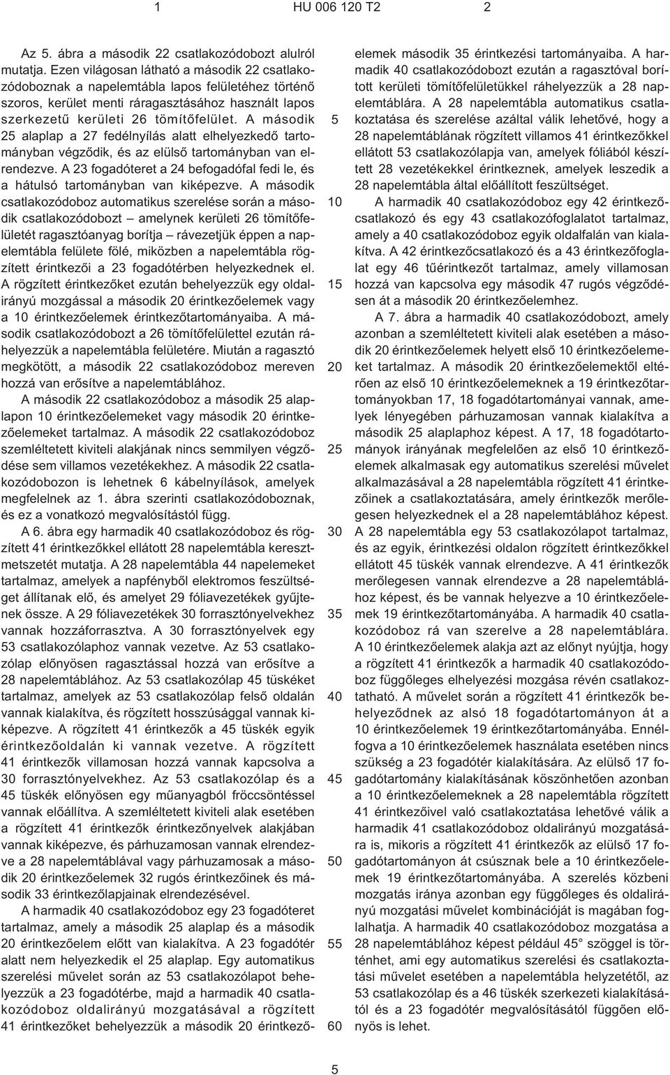 A második 25 alaplap a 27 fedélnyílás alatt elhelyezkedõ tartományban végzõdik, és az elülsõ tartományban van elrendezve.