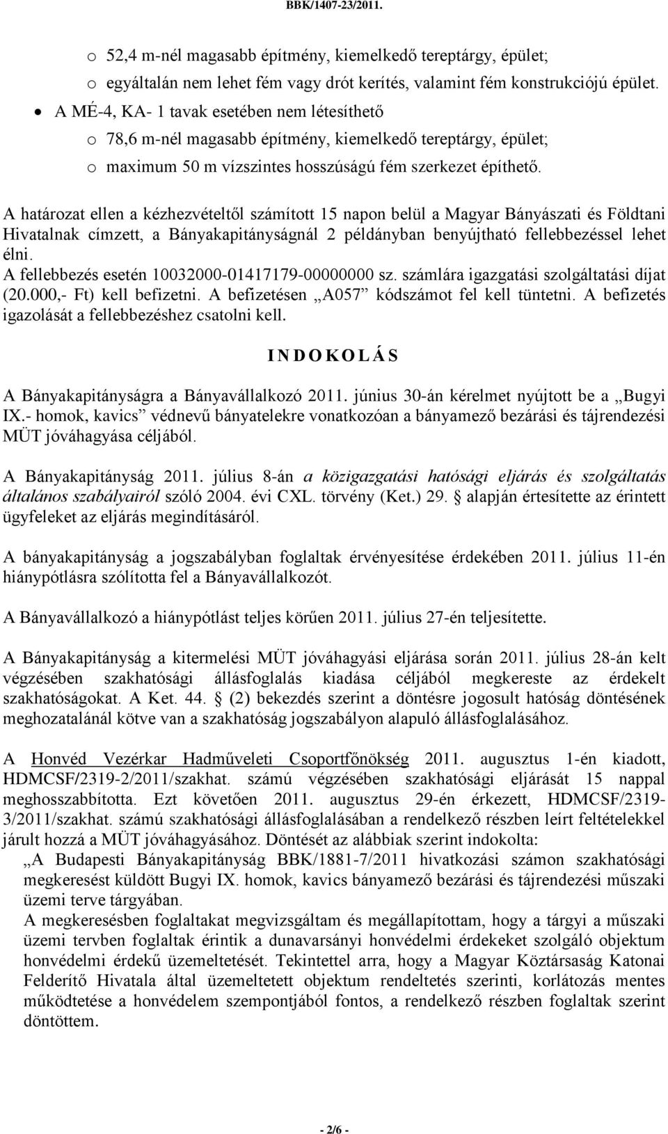 A határozat ellen a kézhezvételtől számított 15 napon belül a Magyar Bányászati és Földtani Hivatalnak címzett, a Bányakapitányságnál 2 példányban benyújtható fellebbezéssel lehet élni.