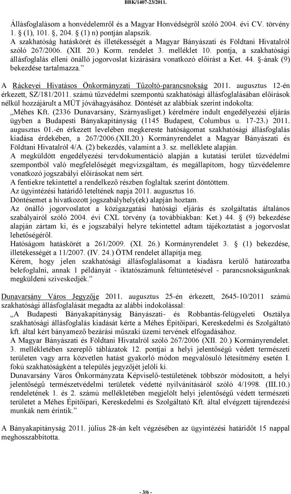 pontja, a szakhatósági állásfoglalás elleni önálló jogorvoslat kizárására vonatkozó előírást a Ket. 44. -ának (9) bekezdése tartalmazza. A Ráckevei Hivatásos Önkormányzati Tűzoltó-parancsnokság 2011.