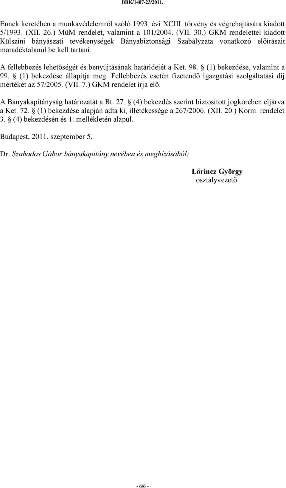 A fellebbezés lehetőségét és benyújtásának határidejét a Ket. 98. (1) bekezdése, valamint a 99. (1) bekezdése állapítja meg.