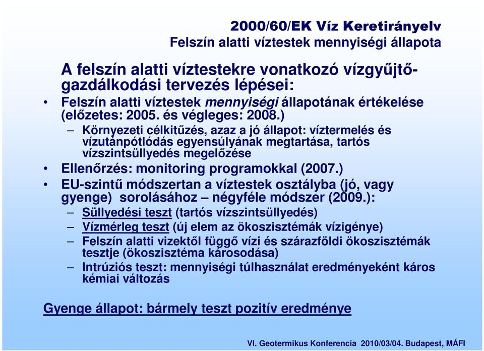 ) Környezeti célkitűzés, azaz a jó állapot: víztermelés és vízutánpótlódás egyensúlyának megtartása, tartós vízszintsüllyedés megelőzése Ellenőrzés: monitoring programokkal (2007.