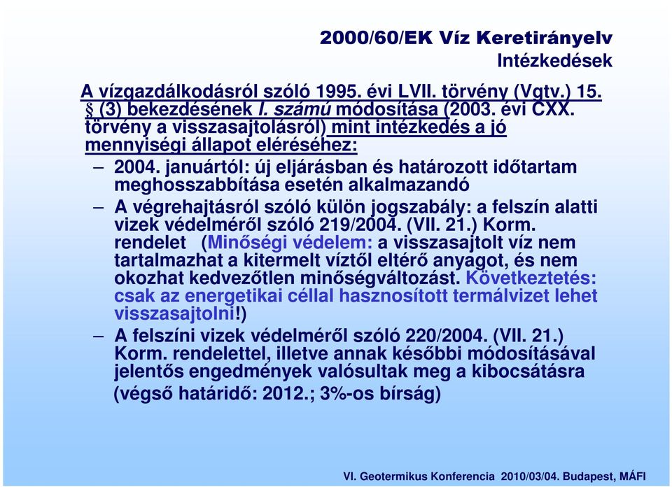 januártól: új eljárásban és határozott időtartam meghosszabbítása esetén alkalmazandó A végrehajtásról szóló külön jogszabály: a felszín alatti vizek védelméről szóló 219/2004. (VII. 21.) Korm.