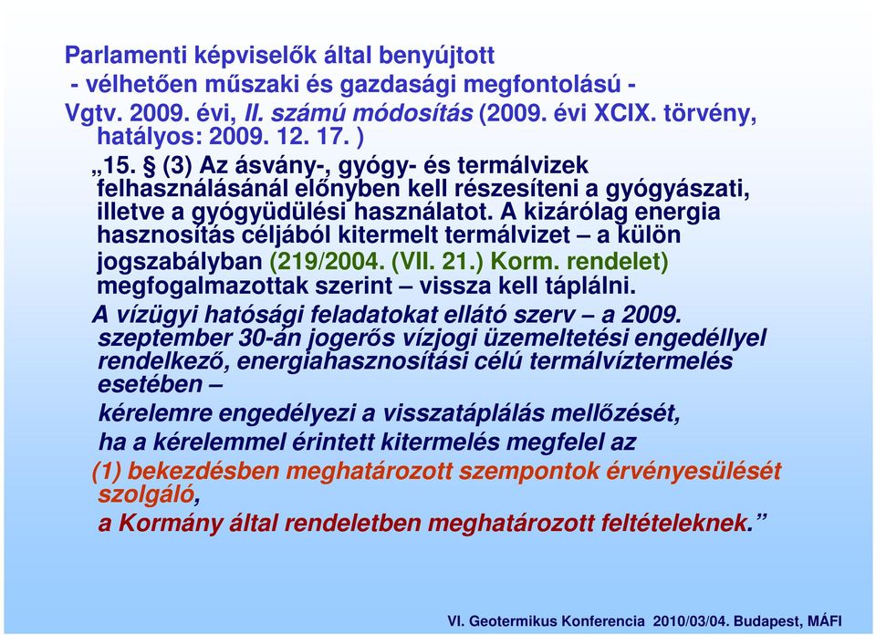 A kizárólag energia hasznosítás céljából kitermelt termálvizet a külön jogszabályban (219/2004. (VII. 21.) Korm. rendelet) megfogalmazottak szerint vissza kell táplálni.