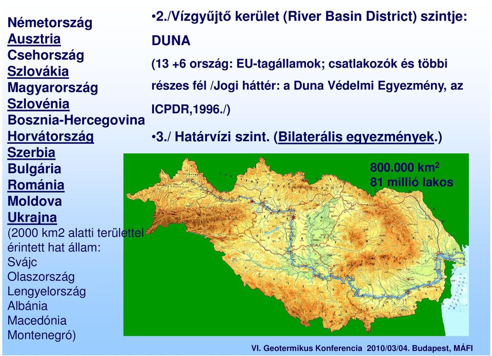 többi Szlovákia Magyarország részes fél /Jogi háttér: a Duna Védelmi Egyezmény, az Szlovénia ICPDR,1996.