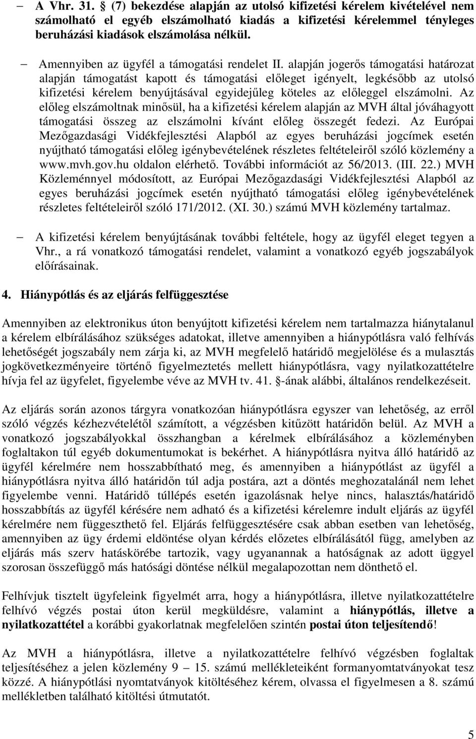 alapján jogerős támogatási határozat alapján támogatást kapott és támogatási előleget igényelt, legkésőbb az utolsó kifizetési kérelem benyújtásával egyidejűleg köteles az előleggel elszámolni.