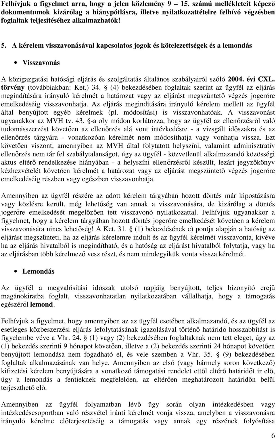 A kérelem visszavonásával kapcsolatos jogok és kötelezettségek és a lemondás Visszavonás A közigazgatási hatósági eljárás és szolgáltatás általános szabályairól szóló 2004. évi CXL.