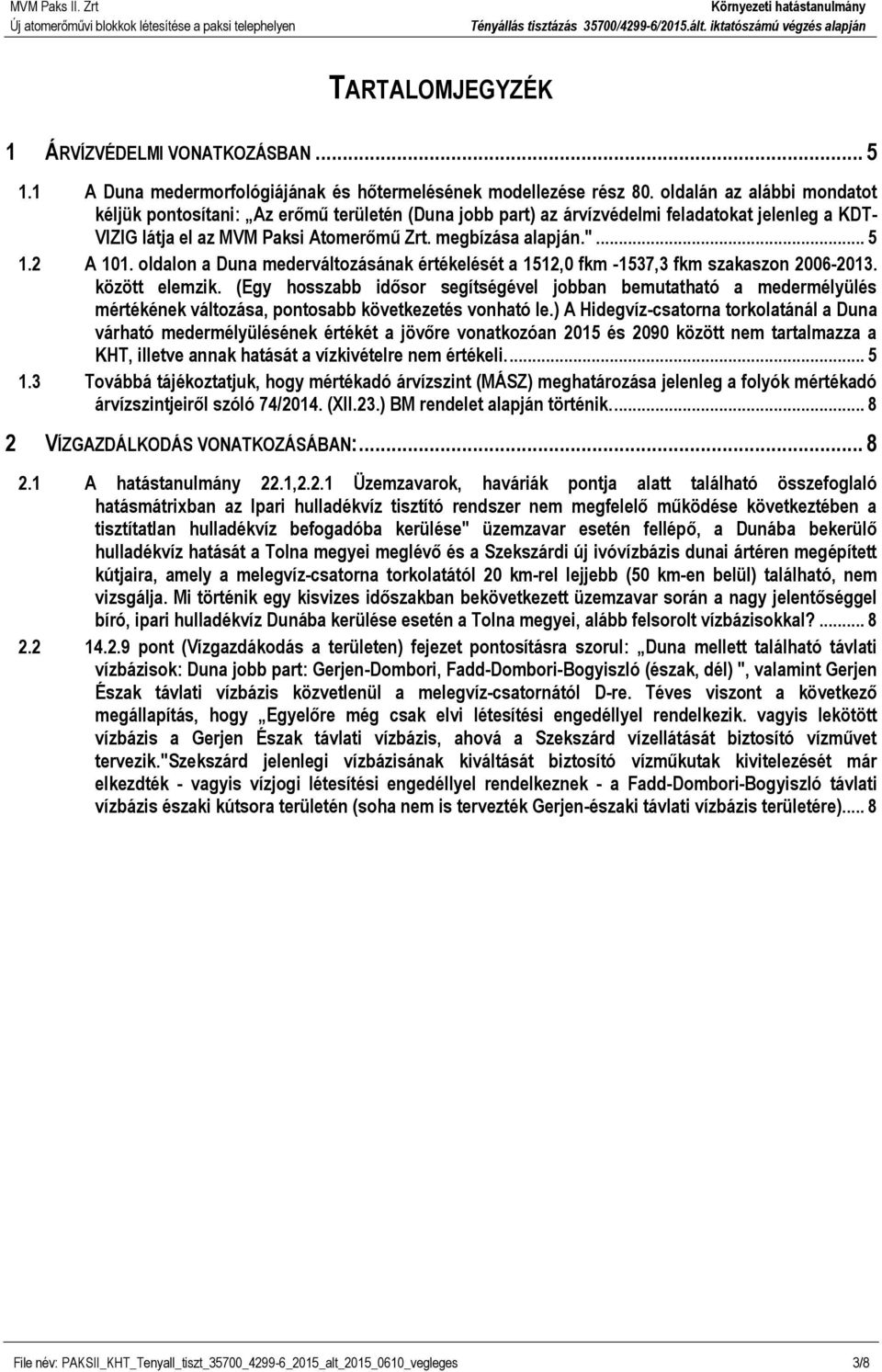 2 A 101. oldalon a Duna mederváltozásának értékelését a 1512,0 fkm -1537,3 fkm szakaszon 2006-2013. között elemzik.