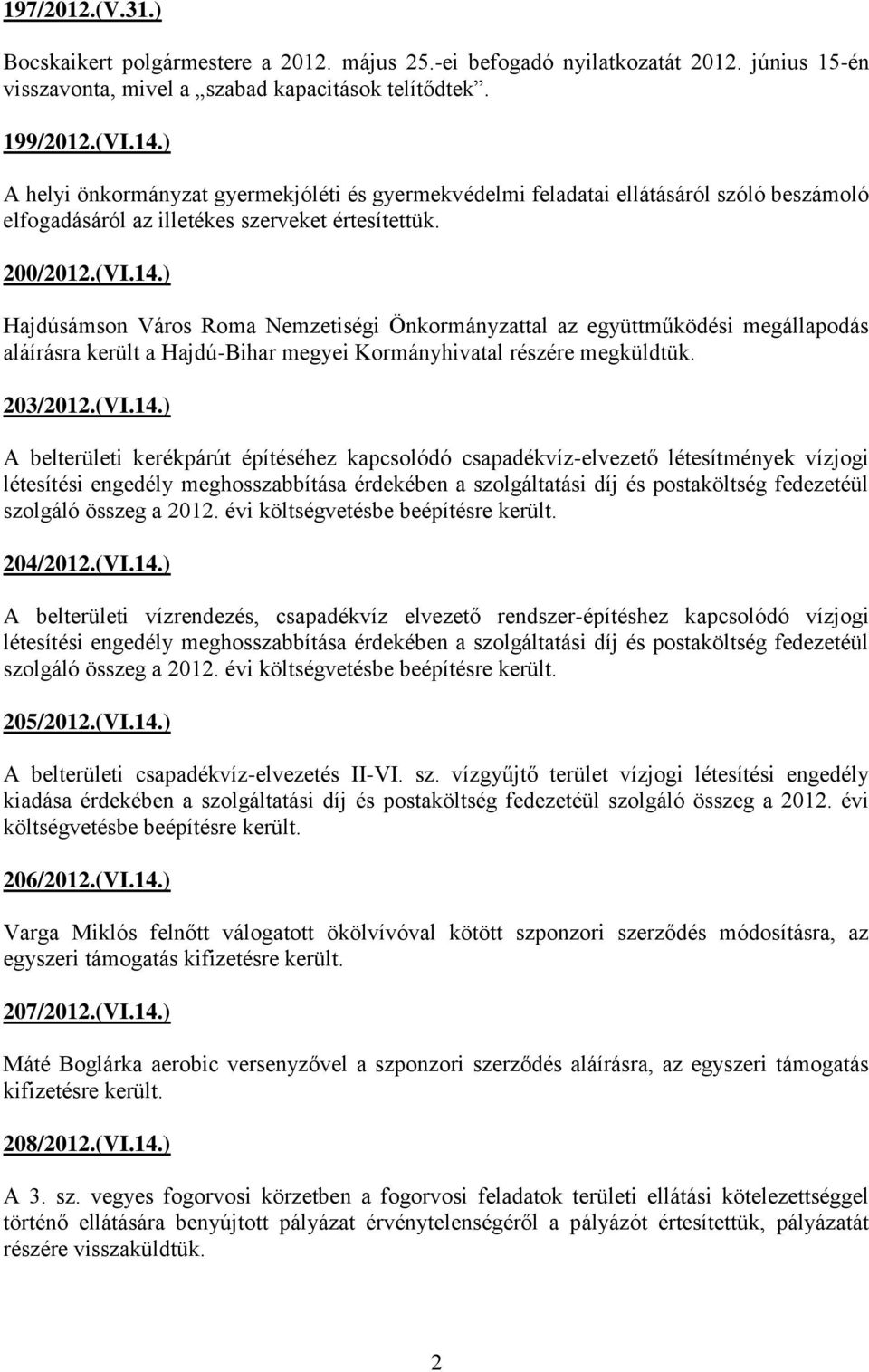 ) Hajdúsámson Város Roma Nemzetiségi Önkormányzattal az együttműködési megállapodás aláírásra került a Hajdú-Bihar megyei Kormányhivatal részére megküldtük. 203/2012.(VI.14.