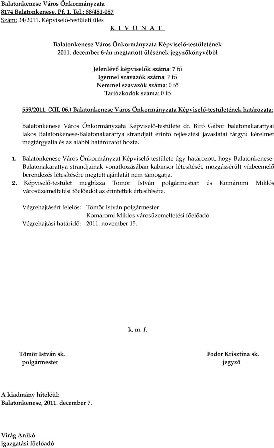 Balatonkenese Város Önkormányzat Képviselő-testülete úgy határozott, hogy Balatonkenese- Balatonakarattya strandjainak vonatkozásában kabinsor létesítését, mozgássérült vízbeemelő berendezés