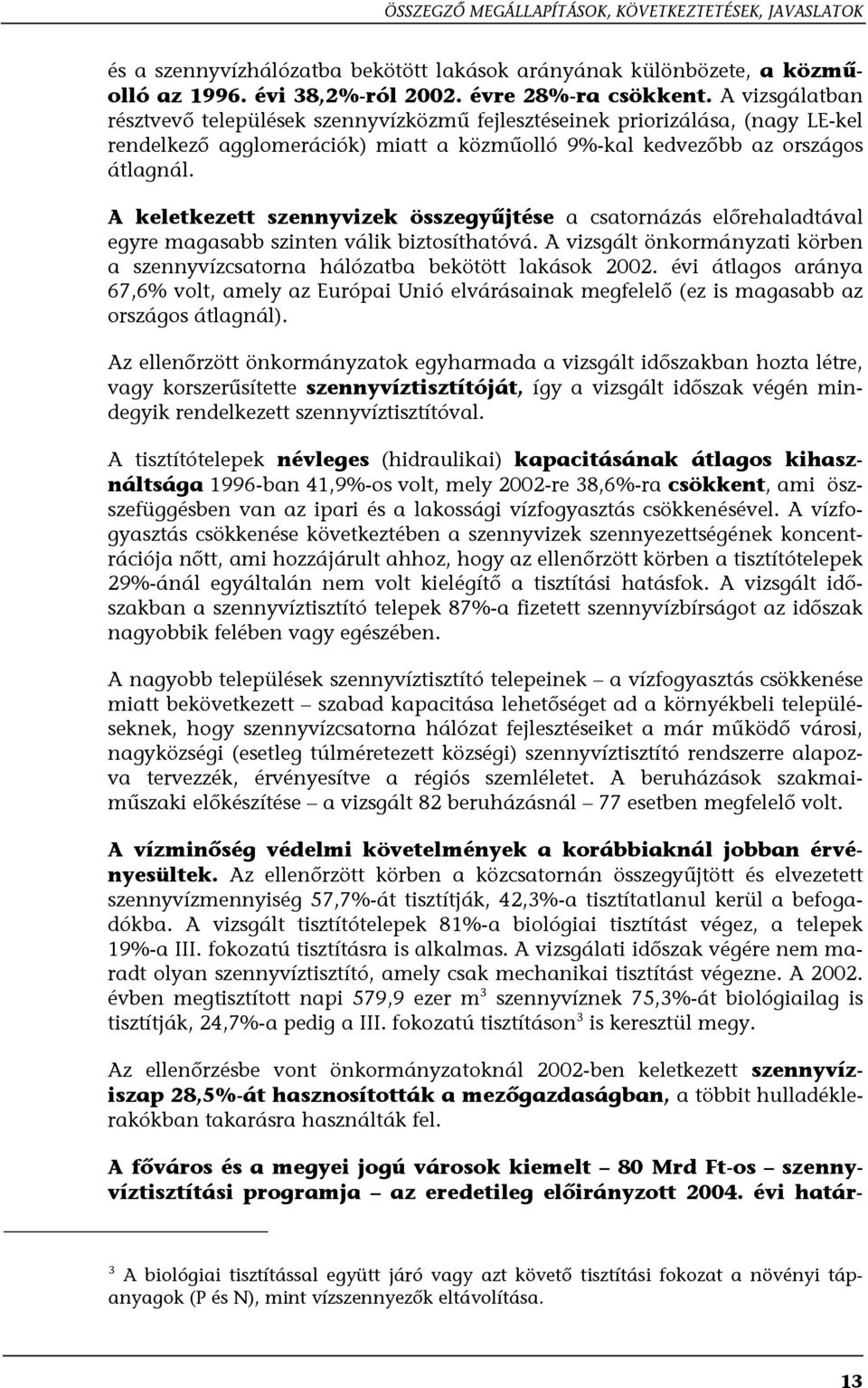 A keletkezett szennyvizek összegyűjtése a csatornázás előrehaladtával egyre magasabb szinten válik biztosíthatóvá. A vizsgált önkormányzati körben a szennyvízcsatorna hálózatba bekötött lakások 2002.