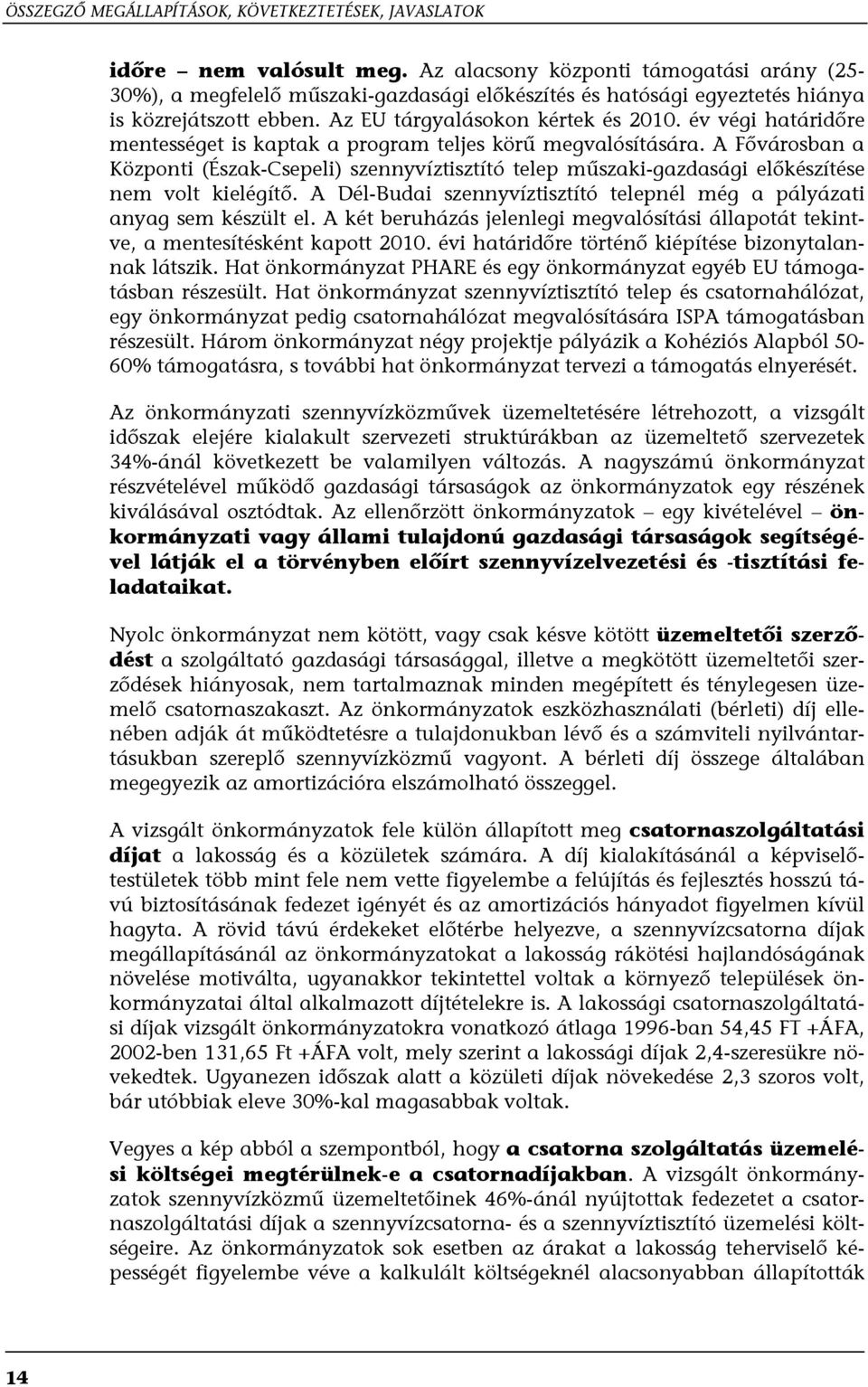 év végi határidőre mentességet is kaptak a program teljes körű megvalósítására. A Fővárosban a Központi (Észak-Csepeli) szennyvíztisztító telep műszaki-gazdasági előkészítése nem volt kielégítő.