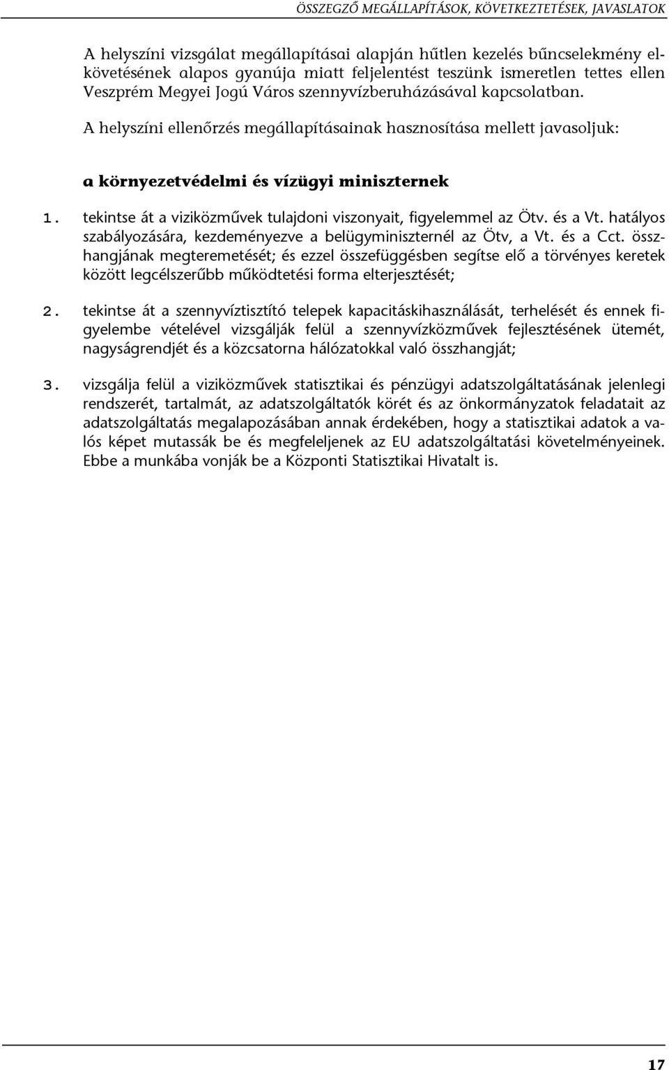 tekintse át a viziközművek tulajdoni viszonyait, figyelemmel az Ötv. és a Vt. hatályos szabályozására, kezdeményezve a belügyminiszternél az Ötv, a Vt. és a Cct.