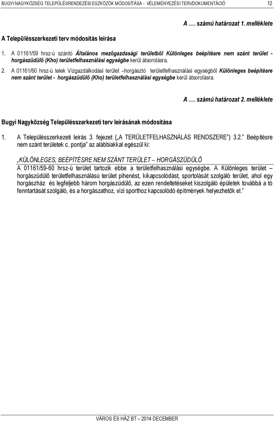 A 01161/60 hrsz-ú telek Vízgazdálkodási terület horgásztó területfelhasználási egységből Különleges beépítésre nem szánt terület - horgászüdülő () területfelhasználási egységbe kerül átsorolásra. A.