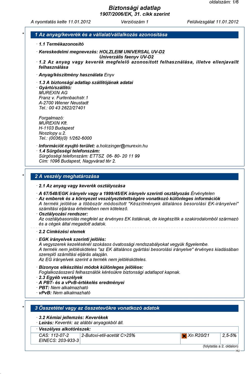 3 A biztonsági adatlap szállítójának adatai Gyártó/szállító: MUREXIN AG Franz v. Furtenbachstr.1 A-2700 Wiener Neustadt Tel.: 00 43 2622/27401 Forgalmazó: MUREXIN Kft. H-1103 Budapest Noszlopy u.2. Tel.: (0036)(0) 1/262-6000 Információt nyujtó terület: a.