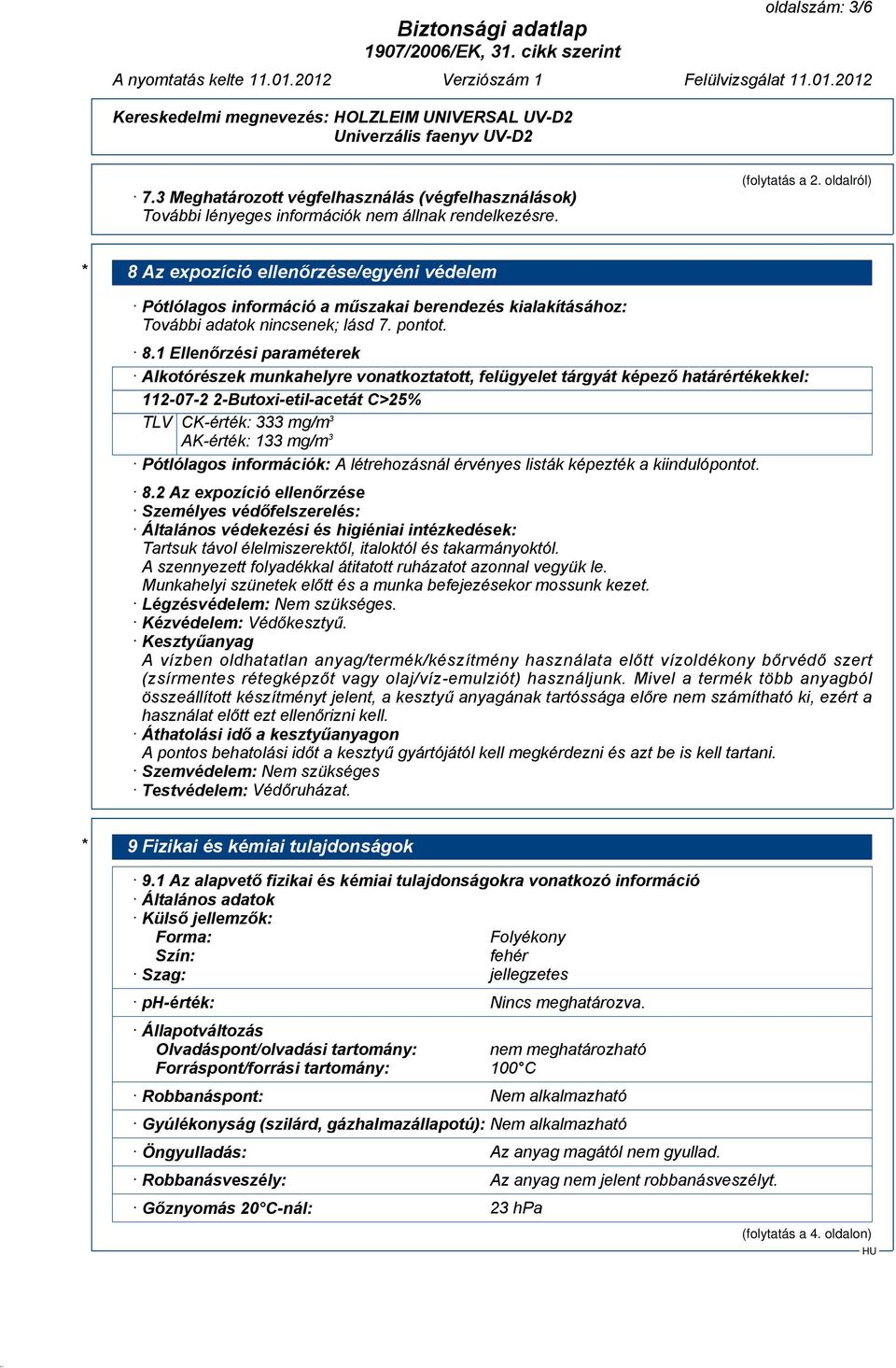 Az expozíció ellenőrzése/egyéni védelem Pótlólagos információ a műszakai berendezés kialakításához: További adatok nincsenek; lásd 7. pontot. 8.