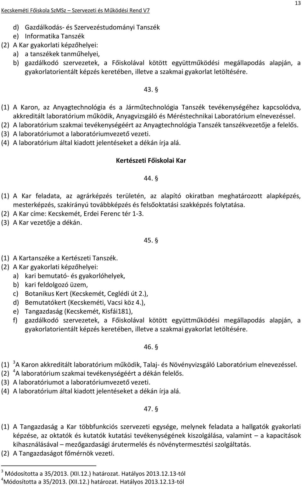 (1) A Karon, az Anyagtechnológia és a Járműtechnológia Tanszék tevékenységéhez kapcsolódva, akkreditált laboratórium működik, Anyagvizsgáló és Méréstechnikai Laboratórium elnevezéssel.