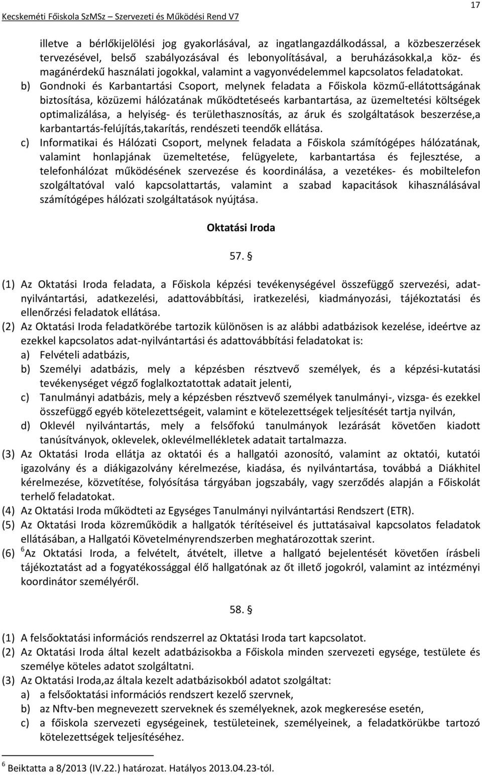 b) Gondnoki és Karbantartási Csoport, melynek feladata a Főiskola közmű-ellátottságának biztosítása, közüzemi hálózatának működtetéseés karbantartása, az üzemeltetési költségek optimalizálása, a