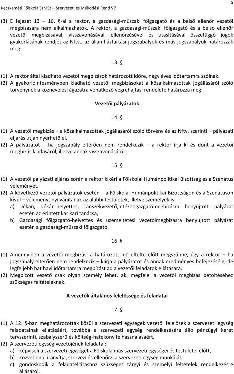 , az államháztartási jogszabályok és más jogszabályok határozzák meg. 13. (1) A rektor által kiadható vezetői megbízások határozott időre, négy éves időtartamra szólnak.