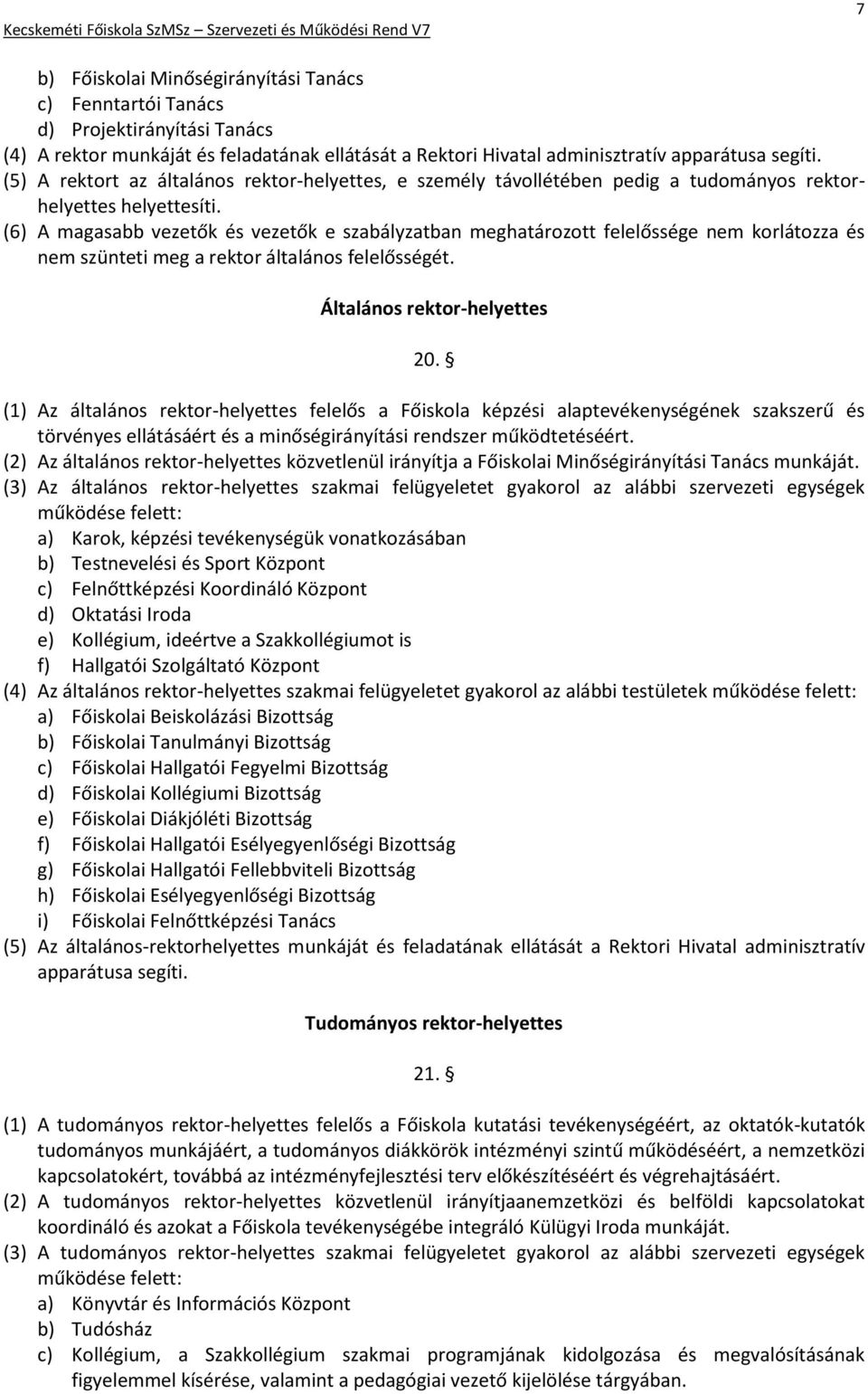 (6) A magasabb vezetők és vezetők e szabályzatban meghatározott felelőssége nem korlátozza és nem szünteti meg a rektor általános felelősségét. Általános rektor-helyettes 20.