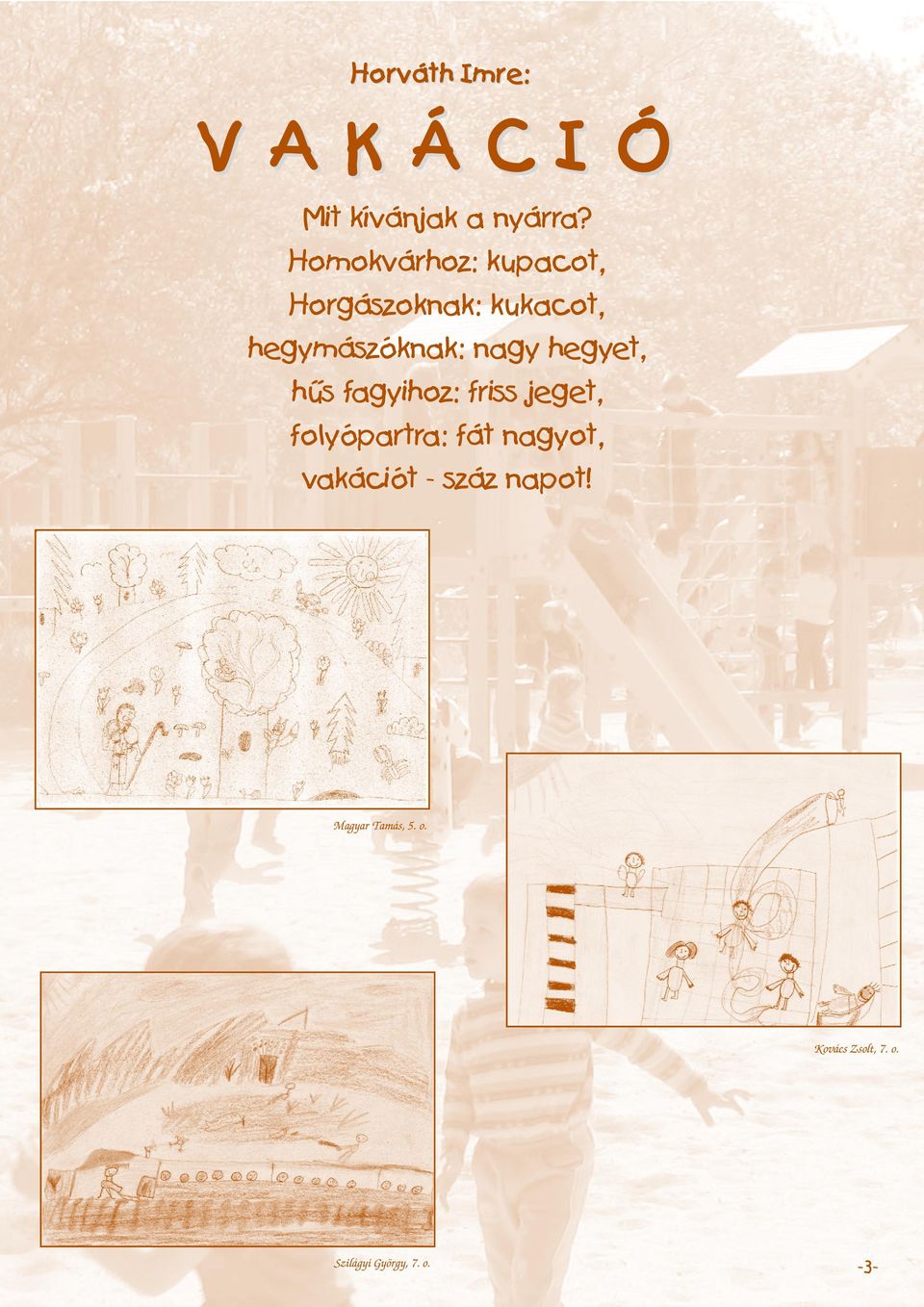 hegyet, hűs fagyihoz: friss jeget, folyópartra: fát nagyot,