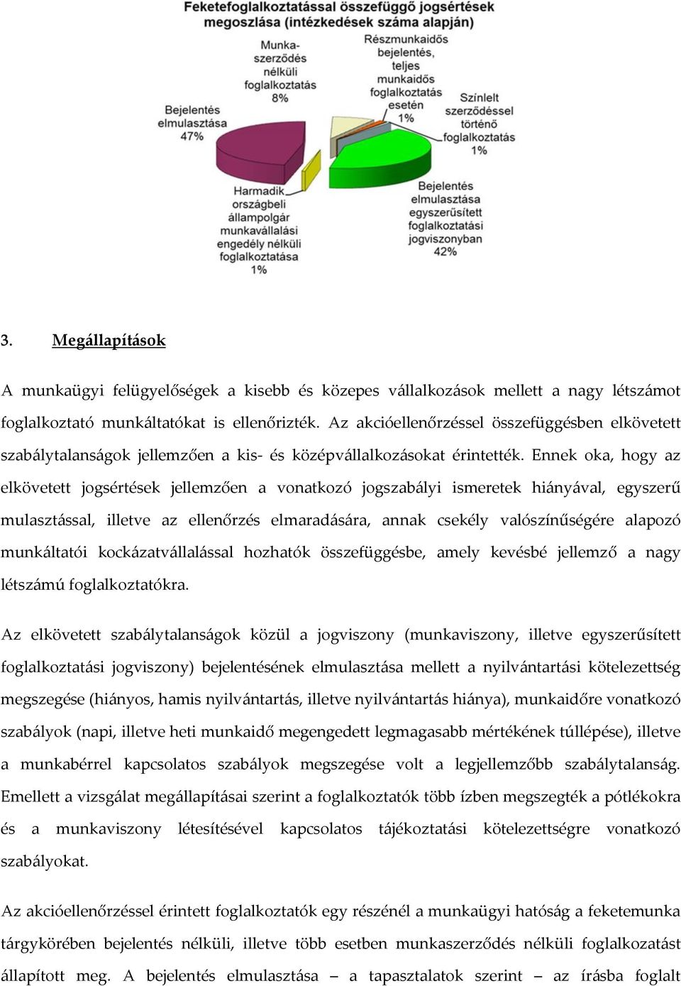 Ennek oka, hogy az elkövetett jogsértések jellemzően a vonatkozó jogszabályi ismeretek hiányával, egyszerű mulasztással, illetve az ellenőrzés elmaradására, annak csekély valószínűségére alapozó