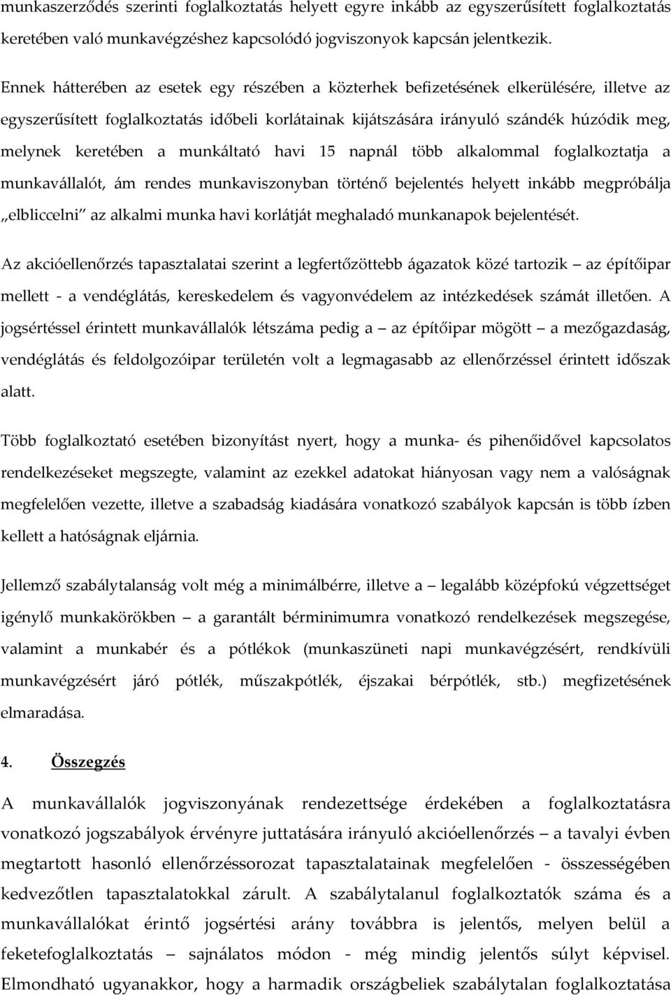 keretében a munkáltató havi 15 napnál több alkalommal foglalkoztatja a munkavállalót, ám rendes munkaviszonyban történő bejelentés helyett inkább megpróbálja elbliccelni az alkalmi munka havi