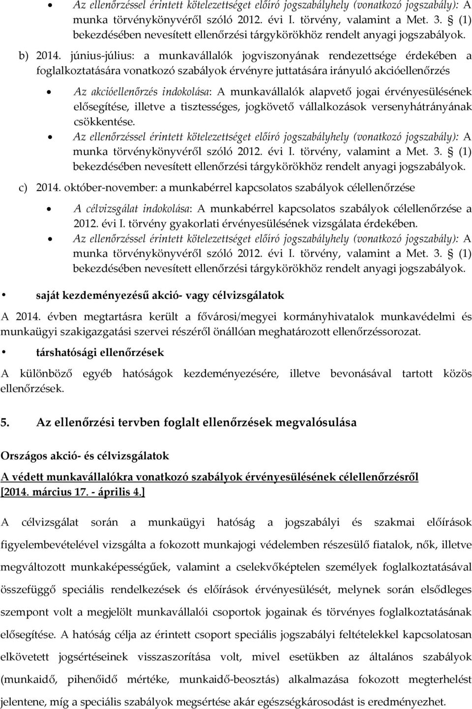 június-július: a munkavállalók jogviszonyának rendezettsége érdekében a foglalkoztatására vonatkozó szabályok érvényre juttatására irányuló akcióellenőrzés Az akcióellenőrzés indokolása: A